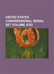 United States Congressional serial set Volume 4783,113078228X,9781130782288