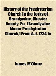 History of the Presbyterian Church in the Forks of Brandywine, Chester County, Pa., (Brandywine Manor Presbyterian Church,) From A.d. 1734 to,1152168967,9781152168961