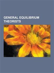 General Equilibrium Theorists Kenneth Arrow, Leon Walras, Stephen Smale, Jacques Dreze, David Cass, Francis Ysidro Edgeworth, Wassily Leontief, Andr,1230494952,9781230494951