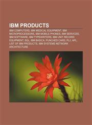 IBM products IBM computers, IBM medical equipment, IBM microprocessors, IBM mobile phones, IBM services, IBM software, IBM typewriters,1156677513,9781156677513
