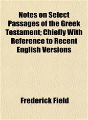 Notes on Select Passages of the Greek Testament; Chiefly With Reference to Recent English Versions,1153062119,9781153062114