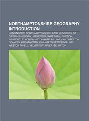 Northamptonshire geography Introduction Hannington, Northamptonshire, East Hunsbury, St Crispins Hospital, Benefield, Syresham, Finedon,115749871X,9781157498711