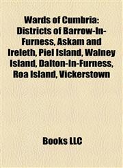 Wards of Cumbria Districts of Barrow-In-Furness, Askam and Ireleth, Piel Island, Walney Island, Dalton-In-Furness, Roa Island, Vickerstown,115801046X,9781158010462