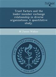 Trust factors and the leader-member exchange relationship in diverse organizations A quantitative study.,1249909236,9781249909231