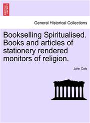 Bookselling Spiritualised. Books and articles of stationery rendered monitors of religion.,1241092362,9781241092368