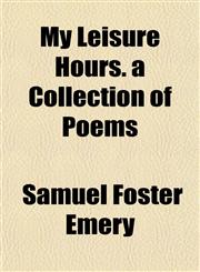 My Leisure Hours. a Collection of Poems,1153240661,9781153240666