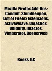 Mozilla Firefox Add-Ons Conduit, Stumbleupon, List of Firefox Extensions, Activeweave, Déjàclick, Ubiquity, Imacros, Vimperator, Deeperweb,115574893X,9781155748931
