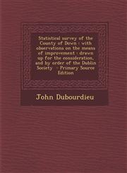 Statistical Survey of the County of Down With Observations on the Means of Improvement: Drawn Up for the Consideration, and by Order of the Dublin So,1294585630,9781294585633