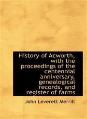 History of Acworth, with the proceedings of the centennial anniversary, genealogical records, and re,1115565869,9781115565868