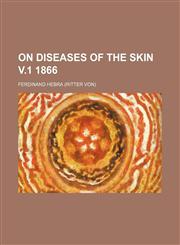 On Diseases of the Skin V.1 1866 (Volume 1),1150987901,9781150987908