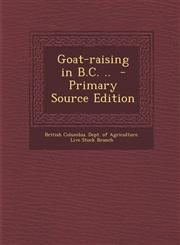 Goat-raising in B.C. ..  - Primary Source Edition,1294889532,9781294889533
