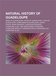 Natural History of Guadeloupe Birds of Guadeloupe, Fauna of Guadeloupe, Flora of Guadeloupe, Hurricanes in Guadeloupe, Carica Papaya,1157888348,9781157888345