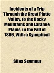 Incidents of a Trip Through the Great Platte Valley, to the Rocky Mountains and Laramie Plains, in the Fall of 1866, With a Synoptical,115496549X,9781154965490