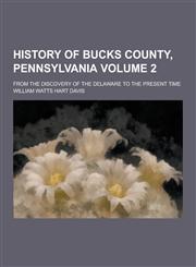 History of Bucks County, Pennsylvania; From the Discovery of the Delaware to the Present Time Volume 2,1230229086,9781230229089