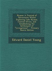 Nyassa A Journal of Adventures Whilst Exploring Lake Nyassa, Central Africa, and Establishing the Settlement of Livingstonia,1287407226,9781287407225