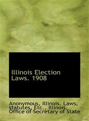 Illinois Election Laws. 1908,1117735168,9781117735160