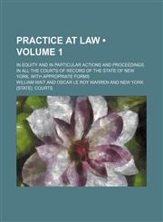 Practice at Law (Volume 1); In Equity and in Particular Actions and Proceedings in All the Courts of Record of the State of New York, with Appropriate,1235611442,9781235611445