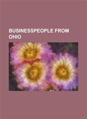 Businesspeople from Ohio Andre Barnett, Bernard Kroger, Bill Gross, Bob Castellini, Bruce Haynam, Carl Lindner, Jr., Charles Keating, Colleen H,1155831314,9781155831312