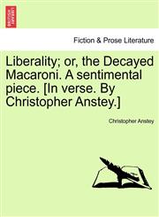 Liberality; or, the Decayed Macaroni. A sentimental piece. [In verse. By Christopher Anstey.],1241174784,9781241174781