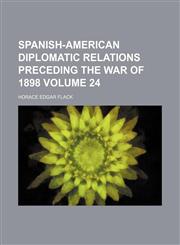 Spanish-American diplomatic relations preceding the war of 1898 Volume 24,1154344908,9781154344905