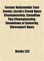 Former Nationwide Tour Events Jacob's Creek Open Championship, Canadian Pga Championship, Showdown at Somerby, Shreveport Open,1155742028,9781155742021