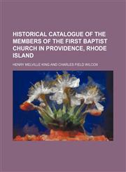 Historical catalogue of the members of the First Baptist Church in Providence, Rhode Island,1152937898,9781152937895