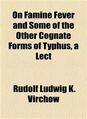 On Famine Fever and Some of the Other Cognate Forms of Typhus, a Lect,1154547094,9781154547092