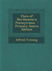 Flora of Northeastern Pennsylvania - Primary Source Edition,1287587992,9781287587996