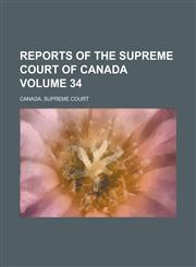 Reports of the Supreme Court of Canada Volume 34,1236958578,9781236958570