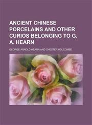 Ancient Chinese Porcelains and Other Curios Belonging to G. A. Hearn,1459031075,9781459031074