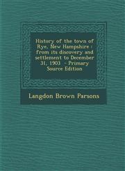 History of the Town of Rye, New Hampshire From Its Discovery and Settlement to December 31, 1903 - Primary Source Edition,129392041X,9781293920411