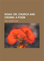 Noah;  or, Church and crown a poem,1458853969,9781458853967