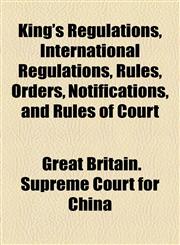 King's Regulations, International Regulations, Rules, Orders, Notifications, and Rules of Court,115142045X,9781151420459