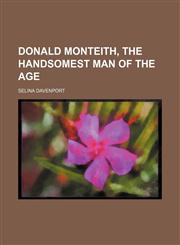 Donald Monteith, the handsomest man of the age,1231308303,9781231308301