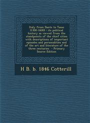 Italy from Dante to Tasso (1300-1600) Its Political History as Viewed from the Standpoints of the Chief Cities with Descriptions of Important Episode,1295344181,9781295344185