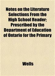 Notes on the Literature Selections From the High School Reader; Prescribed by the Department of Education of Ontario for the Primary,1153225190,9781153225199