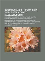 Buildings and structures in Worcester County, Massachusetts Bridges in Worcester County, Massachusetts,115675514X,9781156755143