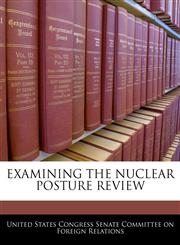 EXAMINING THE NUCLEAR POSTURE REVIEW,1240479492,9781240479498