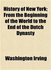 History of New York; From the Beginning of the World to the End of the Dutch Dynasty,1154734978,9781154734973