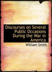 Discourses on Several Public Occasions During the War in America,1140396595,9781140396598