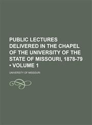 Public Lectures Delivered in the Chapel of the University of the State of Missouri, 1878-79 (Volume 1),1150087560,9781150087561