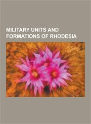 Military Units and Formations of Rhodesia Regiments of Rhodesia, Special Forces of Rhodesia, Long Range Desert Group, Rhodesian Light Infantry, Selou,1230578269,9781230578262