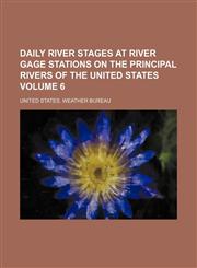 Daily river stages at river gage stations on the principal rivers of the United States Volume 6,1236546458,9781236546456