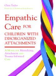 Empathic Care for Children with Disorganized Attachments A Model for Mentalizing, Attachment and Trauma-Informed Care,1849051828,9781849051828