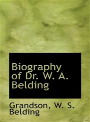 Biography of Dr. W. A. Belding,1110413491,9781110413492