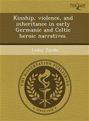 Kinship, violence, and inheritance in early Germanic and Celtic heroic narratives.,1243566639,9781243566638