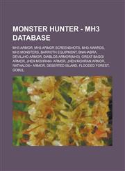Monster Hunter - MH3 Database MH3 Armor, MH3 Armor Screenshots, MH3 Awards, MH3 Monsters, Barroth Equipment, Bnahabra, Deviljho Armor, Diablos Armor(MH3), Great Baggi Armor, Jhen Mohran+ Armor, Jhen Mohran Armor, Rathalos+ Armor,1234724650,9781234724658