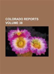 Colorado reports Volume 38,123000470X,9781230004709