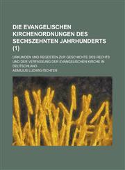 Die Evangelischen Kirchenordnungen Des Sechszehnten Jahrhunderts; Urkunden Und Regesten Zur Geschichte Des Rechts Und Der Verfassung Der Evangelischen,1153444305,9781153444309