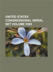 United States Congressional serial set Volume 5593,1130189260,9781130189261